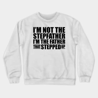 I'm not the stepfather I'm the father that stepped up Crewneck Sweatshirt